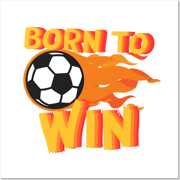 Born to Win Soccer Kids Flame Wall Art by EvolvedandLovingIt